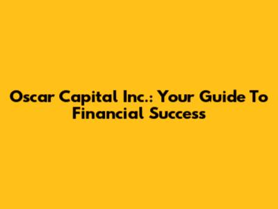 Oscar Capital Inc.: Your Guide To Financial Success