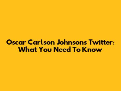 Oscar Carlson Johnson's Twitter: What You Need To Know