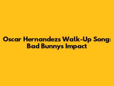 Oscar Hernandez's Walk-Up Song: Bad Bunny's Impact