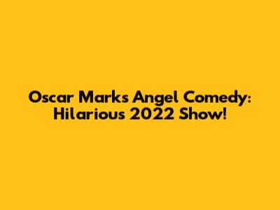 Oscar Marks' Angel Comedy: Hilarious 2022 Show!