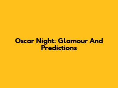 Oscar Night: Glamour And Predictions