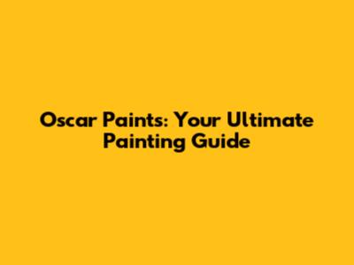 Oscar Paints: Your Ultimate Painting Guide