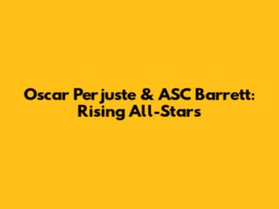 Oscar Perjuste & ASC Barrett: Rising All-Stars
