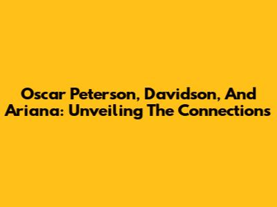 Oscar Peterson, Davidson, And Ariana: Unveiling The Connections