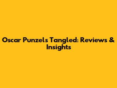 Oscar Punzel's Tangled: Reviews & Insights