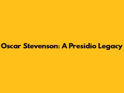 Oscar Stevenson: A Presidio Legacy