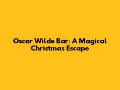 Oscar Wilde Bar: A Magical Christmas Escape