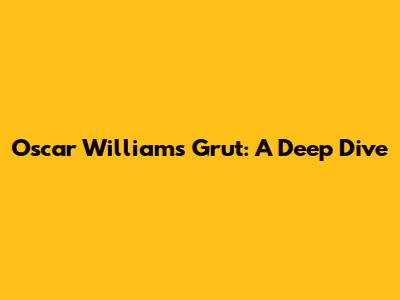 Oscar Williams Grut: A Deep Dive
