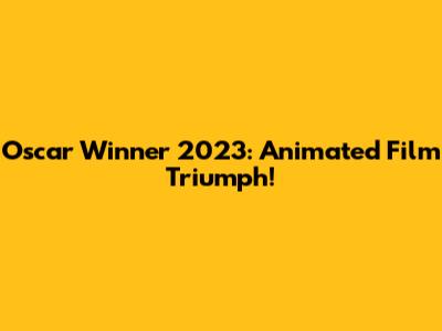 Oscar Winner 2023: Animated Film Triumph!