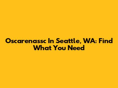 Oscarenassc In Seattle, WA: Find What You Need
