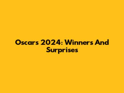 Oscars 2024: Winners And Surprises
