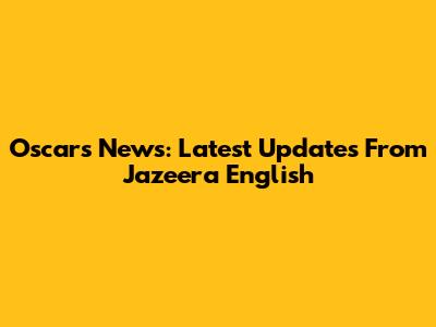Oscars News: Latest Updates From Jazeera English