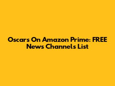 Oscars On Amazon Prime: FREE News Channels List
