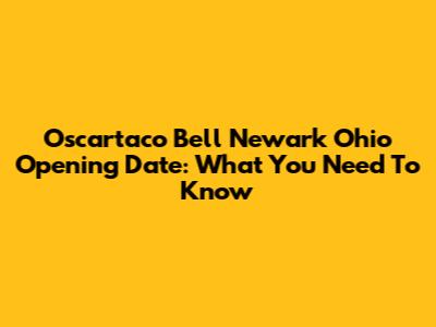 Oscartaco Bell Newark Ohio Opening Date: What You Need To Know