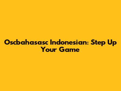 Oscbahasasc Indonesian: Step Up Your Game