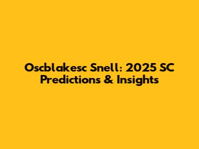 Oscblakesc Snell: 2025 SC Predictions & Insights