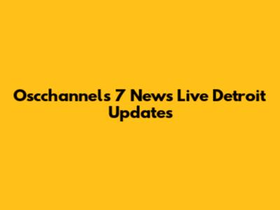 Oscchannels 7 News Live Detroit Updates