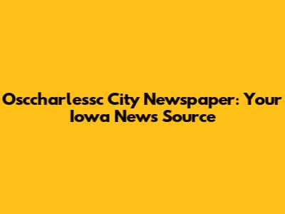Osccharlessc City Newspaper: Your Iowa News Source
