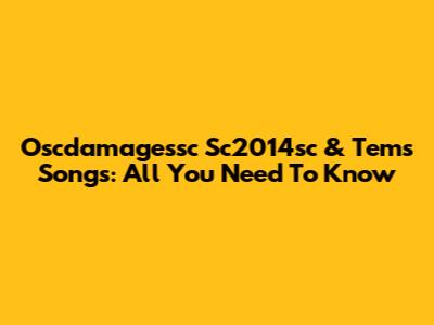 Oscdamagessc Sc2014sc & Tems Songs: All You Need To Know