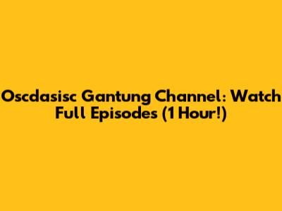 Oscdasisc Gantung Channel: Watch Full Episodes (1 Hour!)