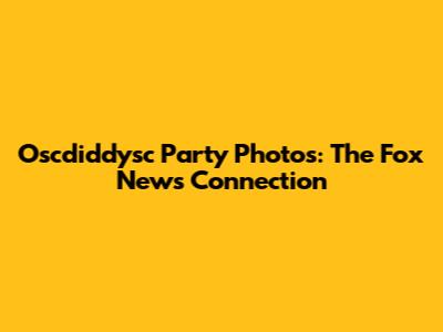 Oscdiddysc Party Photos: The Fox News Connection