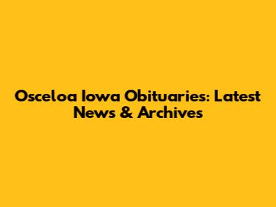 Osceloa Iowa Obituaries: Latest News & Archives