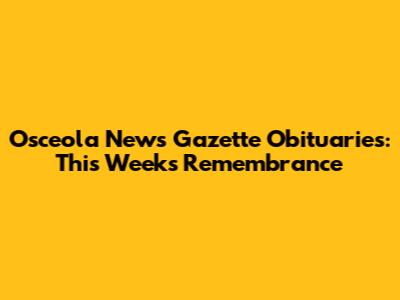 Osceola News Gazette Obituaries: This Week's Remembrance