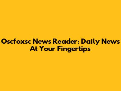 Oscfoxsc News Reader: Daily News At Your Fingertips