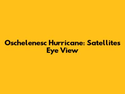 Oschelenesc Hurricane: Satellite's Eye View