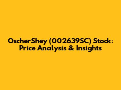 OscherShey (002639SC) Stock: Price Analysis & Insights