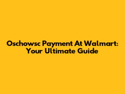 Oschowsc Payment At Walmart: Your Ultimate Guide