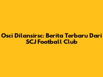 Osci Dilansirsc: Berita Terbaru Dari SCJ Football Club