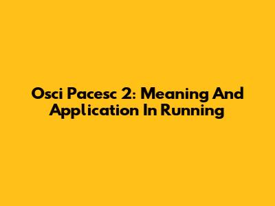 Osci Pacesc 2: Meaning And Application In Running