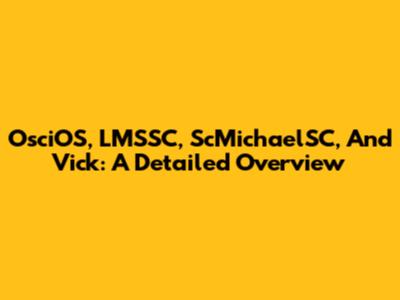 OsciOS, LMSSC, ScMichaelSC, And Vick: A Detailed Overview