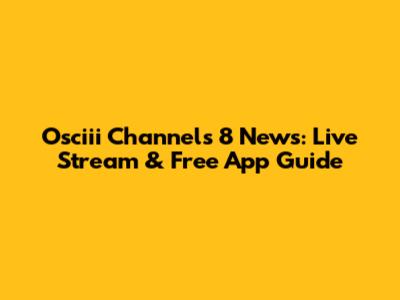 Osciii Channels 8 News: Live Stream & Free App Guide
