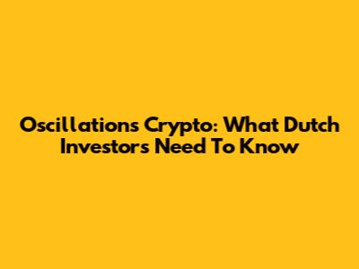 Oscillations Crypto: What Dutch Investors Need To Know