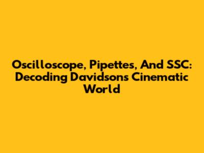 Oscilloscope, Pipettes, And SSC: Decoding Davidson's Cinematic World