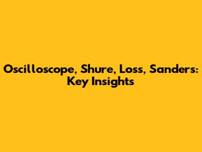 Oscilloscope, Shure, Loss, Sanders: Key Insights