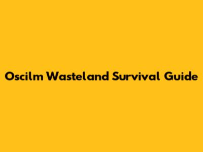 Oscilm Wasteland Survival Guide
