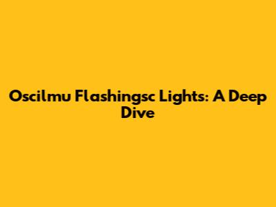 Oscilmu Flashingsc Lights: A Deep Dive