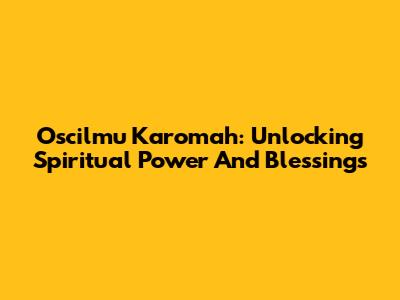 Oscilmu Karomah: Unlocking Spiritual Power And Blessings