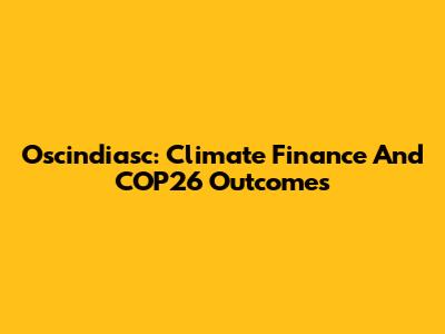 Oscindiasc: Climate Finance And COP26 Outcomes