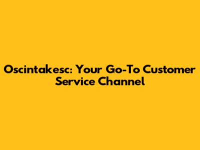 Oscintakesc: Your Go-To Customer Service Channel