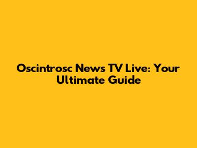 Oscintrosc News TV Live: Your Ultimate Guide