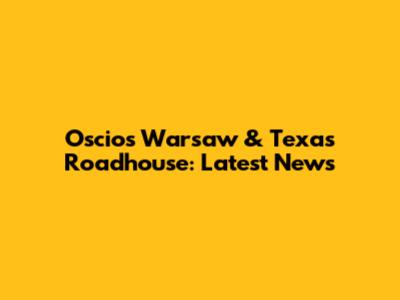 Oscio's Warsaw & Texas Roadhouse: Latest News