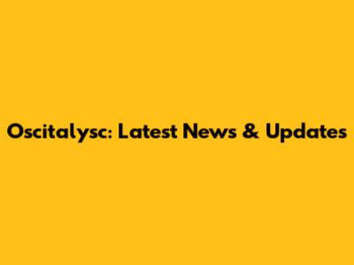 Oscitalysc: Latest News & Updates