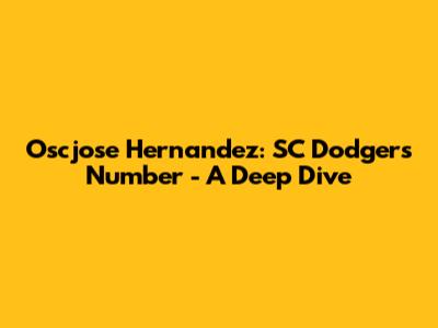 Oscjose Hernandez: SC Dodgers Number - A Deep Dive