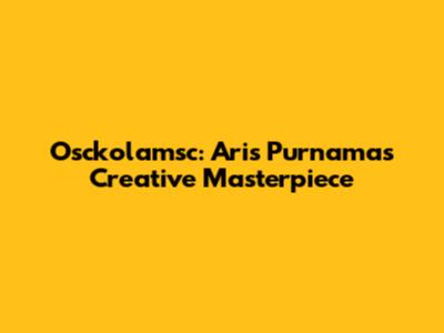 Osckolamsc: Aris Purnama's Creative Masterpiece