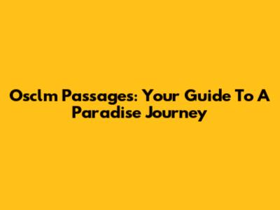 Osclm Passages: Your Guide To A Paradise Journey