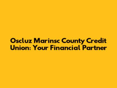 Oscluz Marinsc County Credit Union: Your Financial Partner